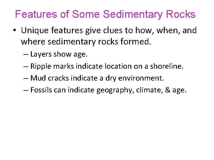 Features of Some Sedimentary Rocks • Unique features give clues to how, when, and