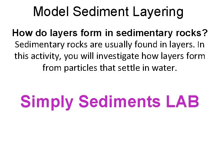 Model Sediment Layering How do layers form in sedimentary rocks? Sedimentary rocks are usually