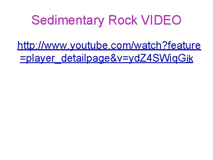 Sedimentary Rock VIDEO http: //www. youtube. com/watch? feature =player_detailpage&v=yd. Z 4 SWiq. Gik 