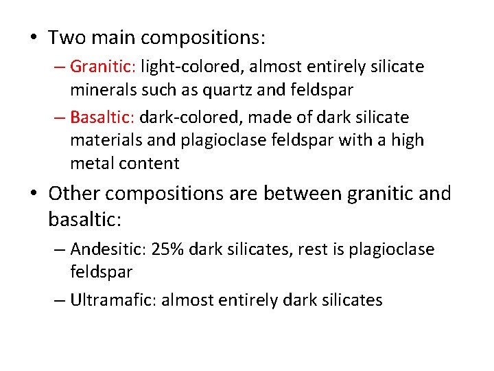  • Two main compositions: – Granitic: light-colored, almost entirely silicate minerals such as