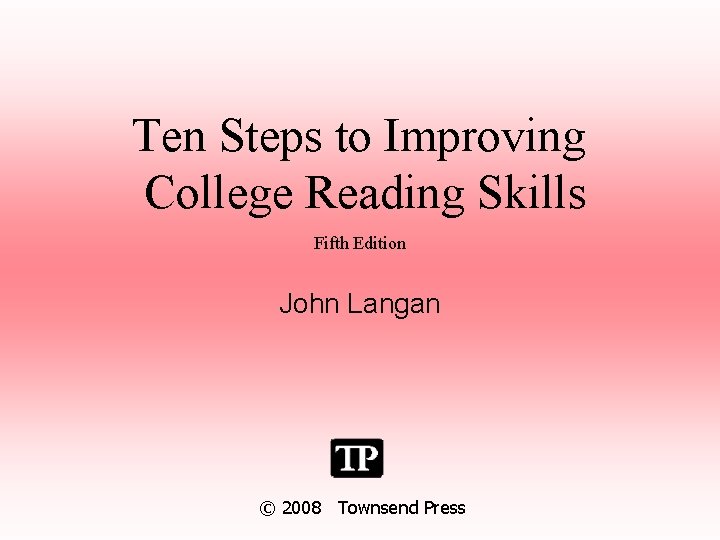 Ten Steps to Improving College Reading Skills Fifth Edition John Langan © 2008 Townsend