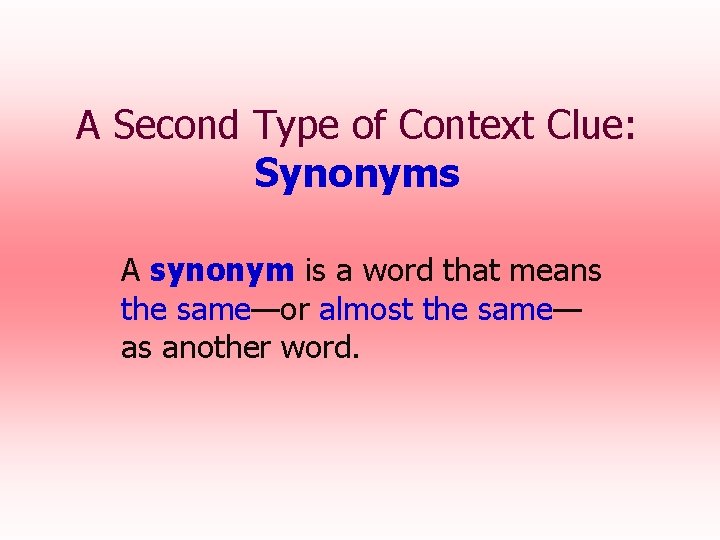 A Second Type of Context Clue: Synonyms A synonym is a word that means