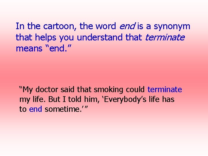 In the cartoon, the word end is a synonym that helps you understand that