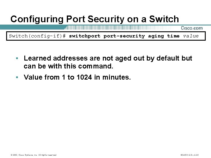 Configuring Port Security on a Switch(config-if)# switchport-security aging time value • Learned addresses are
