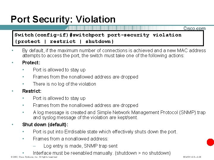 Port Security: Violation Switch(config-if)#switchport-security violation {protect | restrict | shutdown} • By default, if