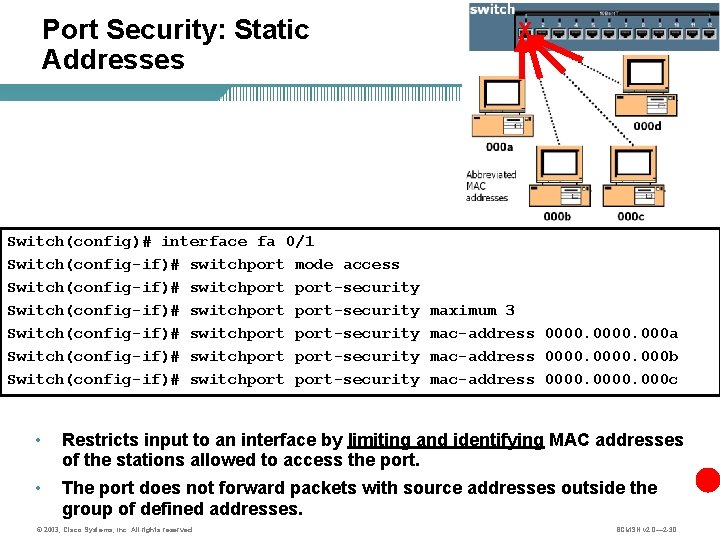 Port Security: Static Addresses X Switch(config)# interface fa 0/1 Switch(config-if)# switchport mode access Switch(config-if)#