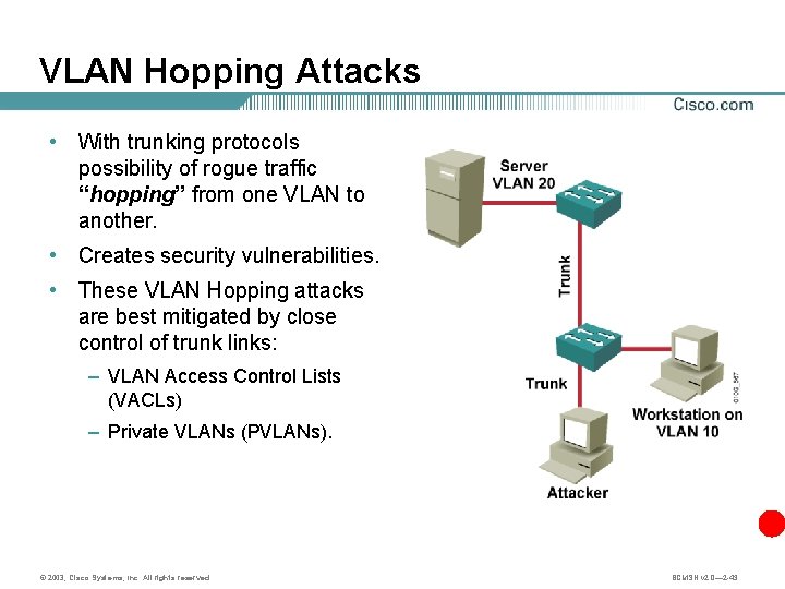 VLAN Hopping Attacks • With trunking protocols possibility of rogue traffic “hopping” from one