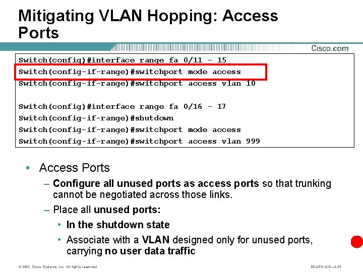 Mitigating VLAN Hopping: Access Ports Switch(config)#interface range fa 0/11 - 15 Switch(config-if-range)#switchport mode access