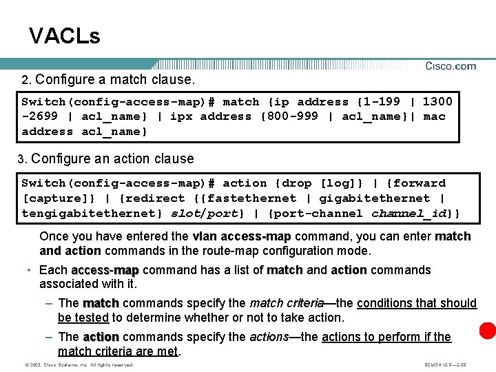 VACLs 2. Configure a match clause. Switch(config-access-map)# match {ip address {1 -199 | 1300