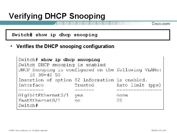 Verifying DHCP Snooping Switch# show ip dhcp snooping • Verifies the DHCP snooping configuration