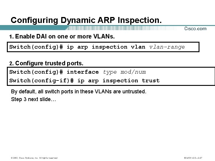 Configuring Dynamic ARP Inspection. 1. Enable DAI on one or more VLANs. Switch(config)# ip