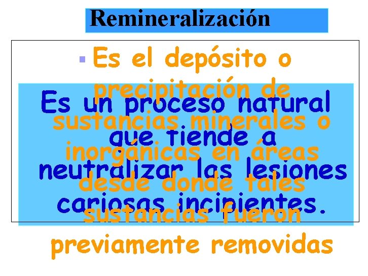 Remineralización § Es el depósito o precipitación de Es un proceso natural sustancias minerales