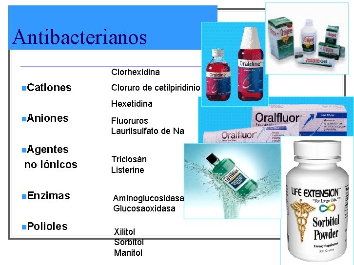 Antibacterianos Clorhexidina n. Cationes Cloruro de cetilpiridinio Hexetidina n. Aniones n. Agentes no iónicos