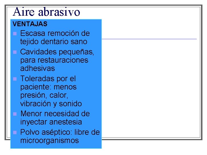 Aire abrasivo VENTAJAS n n n Escasa remoción de tejido dentario sano Cavidades pequeñas,