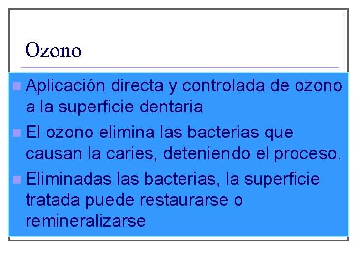 Ozono n Aplicación directa y controlada de ozono a la superficie dentaria n El