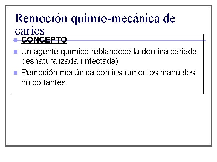 Remoción quimio-mecánica de caries n n n CONCEPTO Un agente químico reblandece la dentina