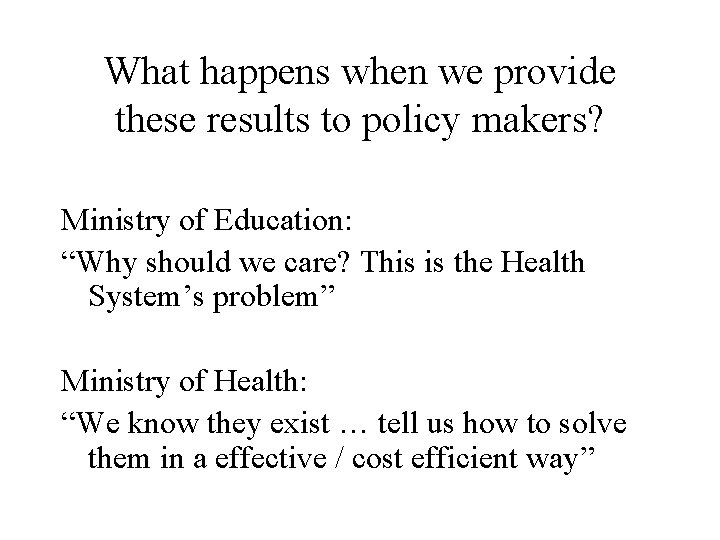 What happens when we provide these results to policy makers? Ministry of Education: “Why What happens when we provide these results to policy makers? Ministry of Education: “Why