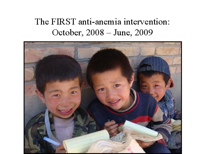 The FIRST anti-anemia intervention: October, 2008 – June, 2009 The FIRST anti-anemia intervention: October, 2008 – June, 2009