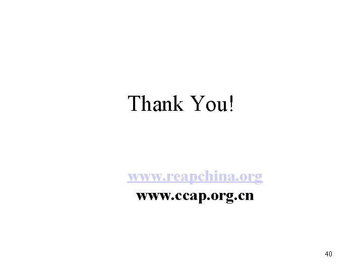 Thank You! www. reapchina. org www. ccap. org. cn 40 Thank You! www. reapchina. org www. ccap. org. cn 40