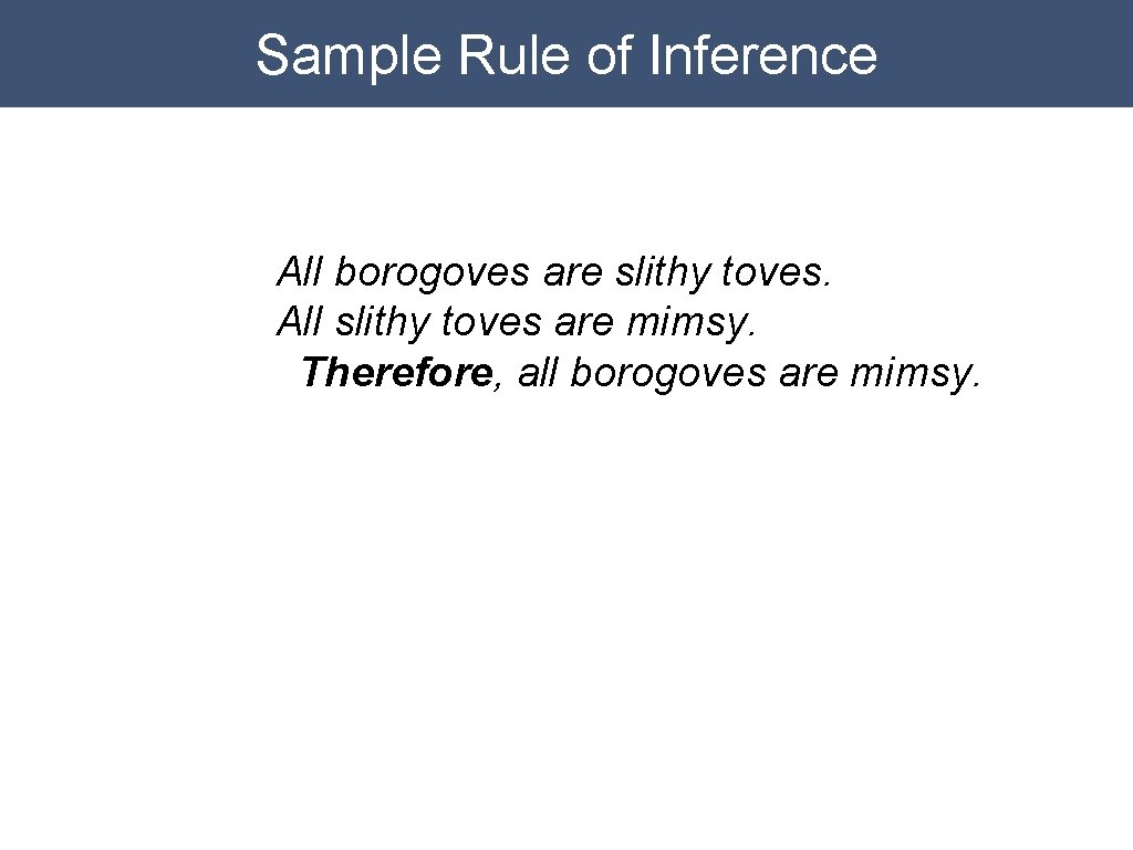 Sample Rule of of Inference All borogoves are slithy toves. All slithy toves are