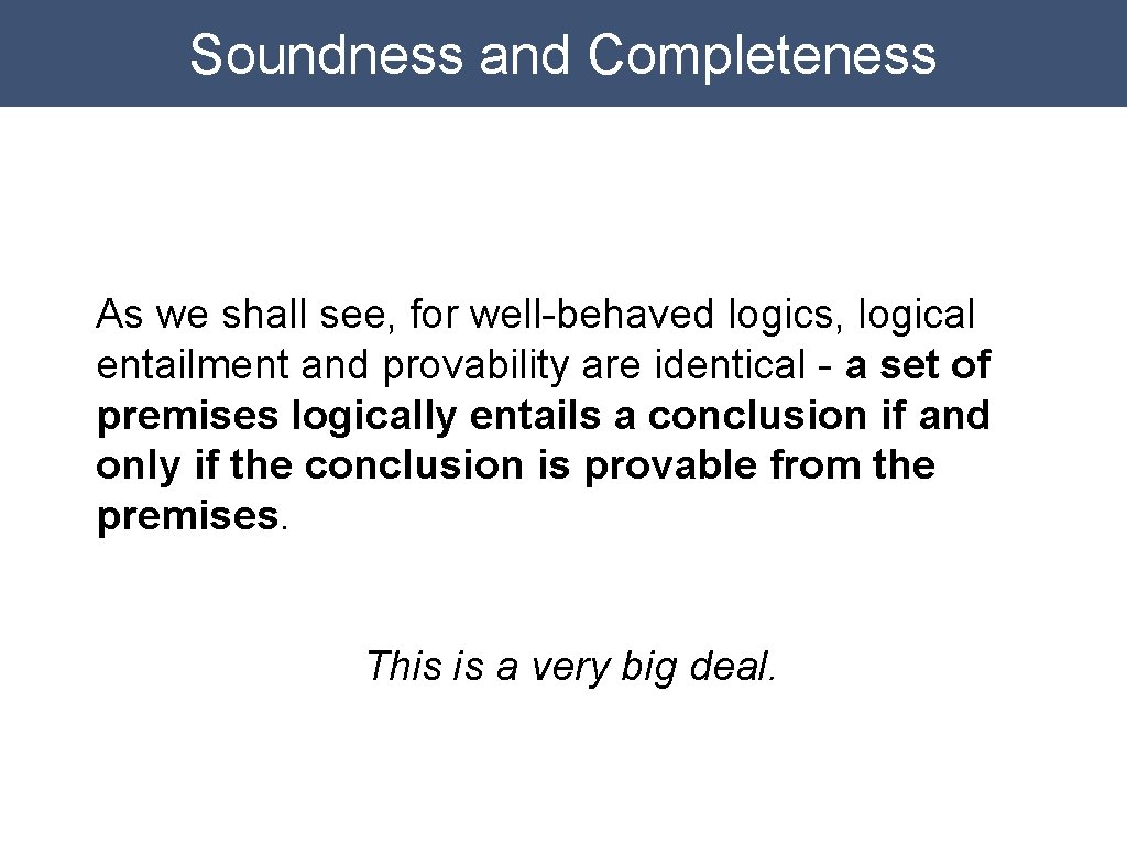 Soundness and Completeness As we shall see, for well-behaved logics, logical entailment and provability