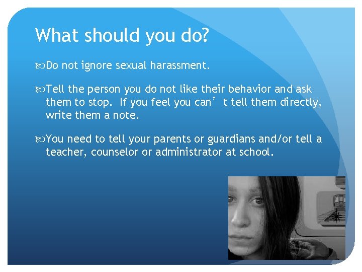 What should you do? Do not ignore sexual harassment. Tell the person you do What should you do? Do not ignore sexual harassment. Tell the person you do