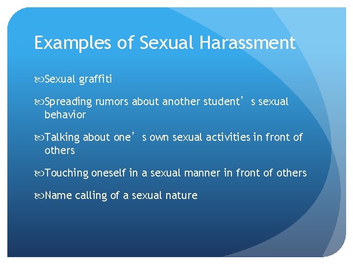 Examples of Sexual Harassment Sexual graffiti Spreading rumors about another student’s sexual behavior Talking Examples of Sexual Harassment Sexual graffiti Spreading rumors about another student’s sexual behavior Talking
