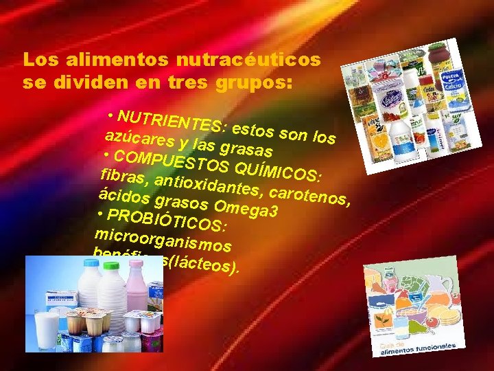 Los alimentos nutracéuticos se dividen en tres grupos: • NUTRIEN TES: estos son los