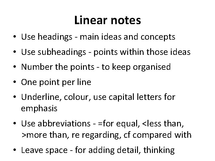 Linear notes • Use headings - main ideas and concepts • Use subheadings -