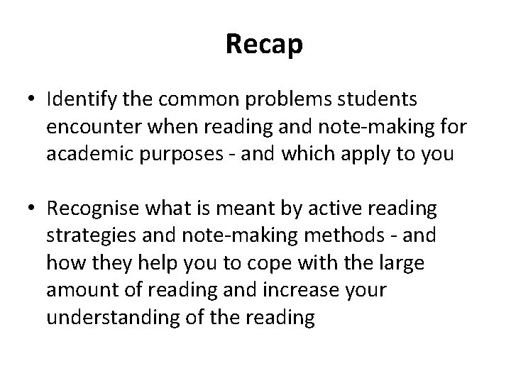 Recap • Identify the common problems students encounter when reading and note-making for academic