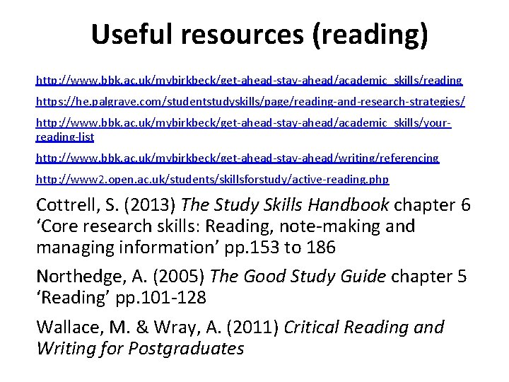 Useful resources (reading) http: //www. bbk. ac. uk/mybirkbeck/get-ahead-stay-ahead/academic_skills/reading https: //he. palgrave. com/studentstudyskills/page/reading-and-research-strategies/ http: //www.