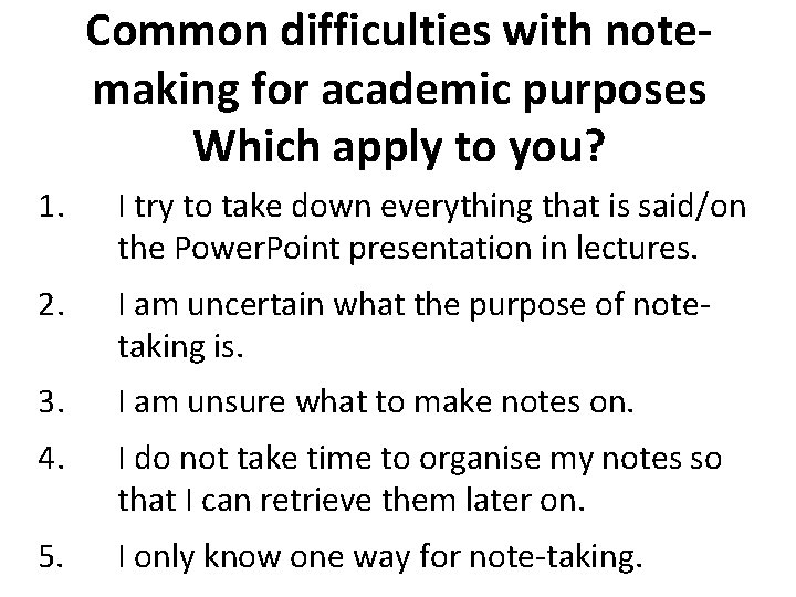 Common difficulties with notemaking for academic purposes Which apply to you? 1. I try