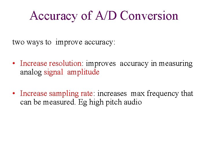 Accuracy of A/D Conversion two ways to improve accuracy: • Increase resolution: improves accuracy