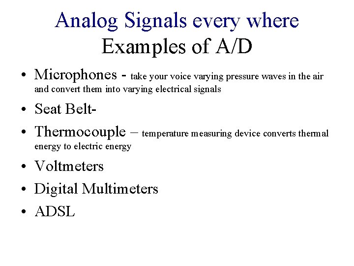 Analog Signals every where Examples of A/D • Microphones - take your voice varying