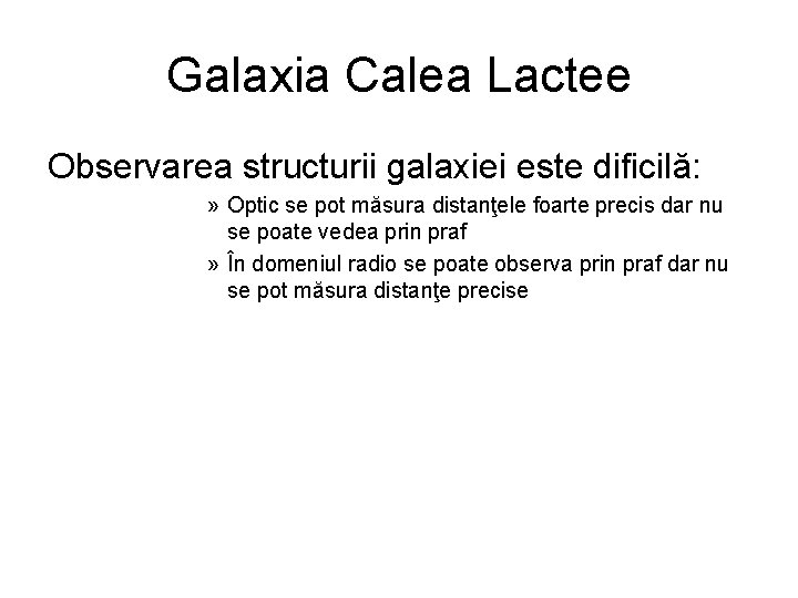 Galaxia Calea Lactee Observarea structurii galaxiei este dificilă: » Optic se pot măsura distanţele