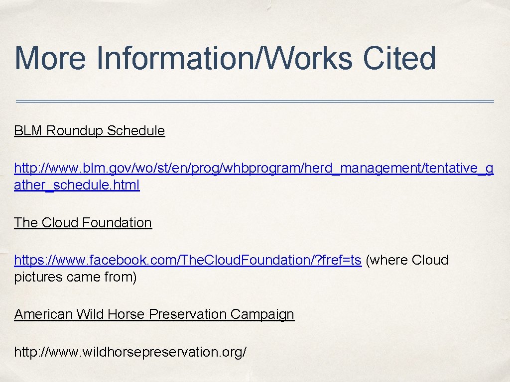 More Information/Works Cited BLM Roundup Schedule http: //www. blm. gov/wo/st/en/prog/whbprogram/herd_management/tentative_g ather_schedule. html The Cloud