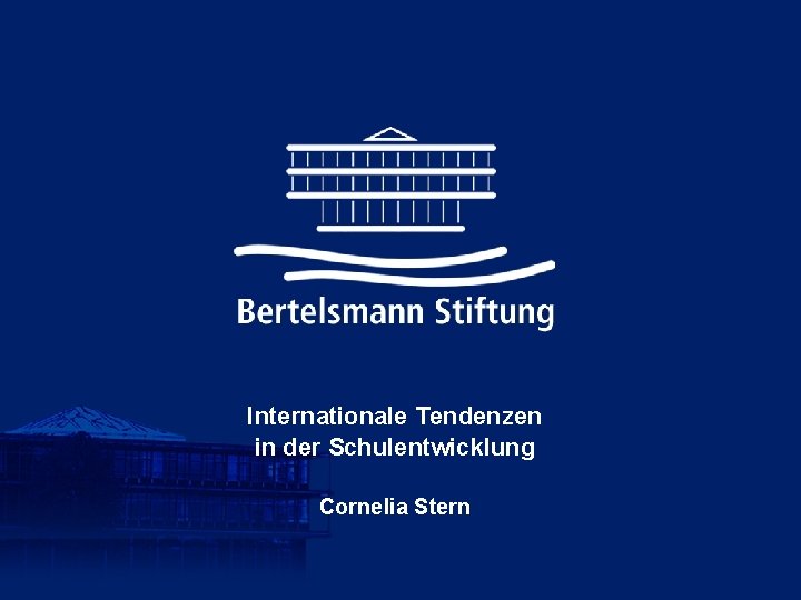 Bertelsmann Stiftung Internationale Tendenzen in der Schulentwicklung Cornelia Stern 