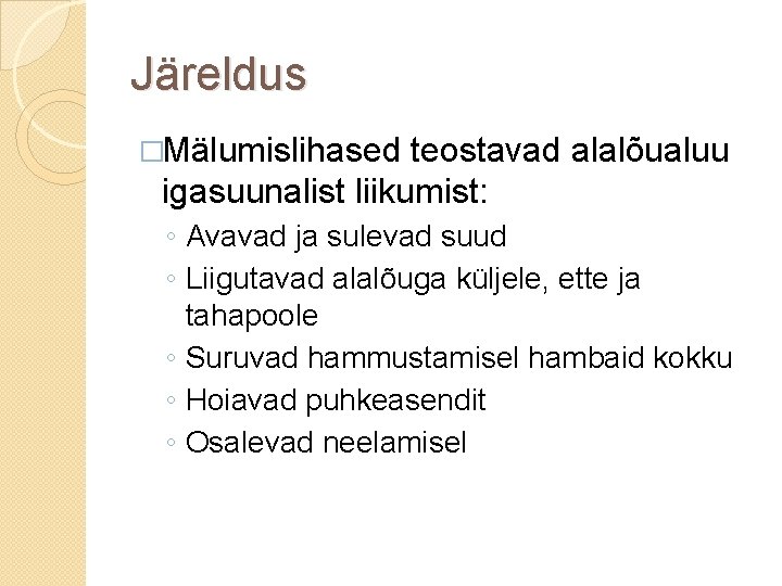 Järeldus �Mälumislihased teostavad alalõualuu igasuunalist liikumist: ◦ Avavad ja sulevad suud ◦ Liigutavad alalõuga