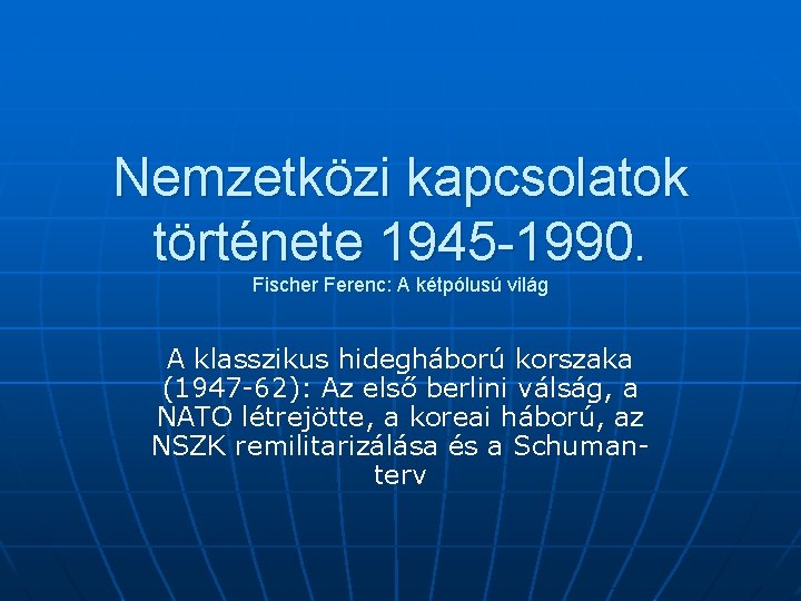 Nemzetközi kapcsolatok története 1945 -1990. Fischer Ferenc: A kétpólusú világ A klasszikus hidegháború korszaka