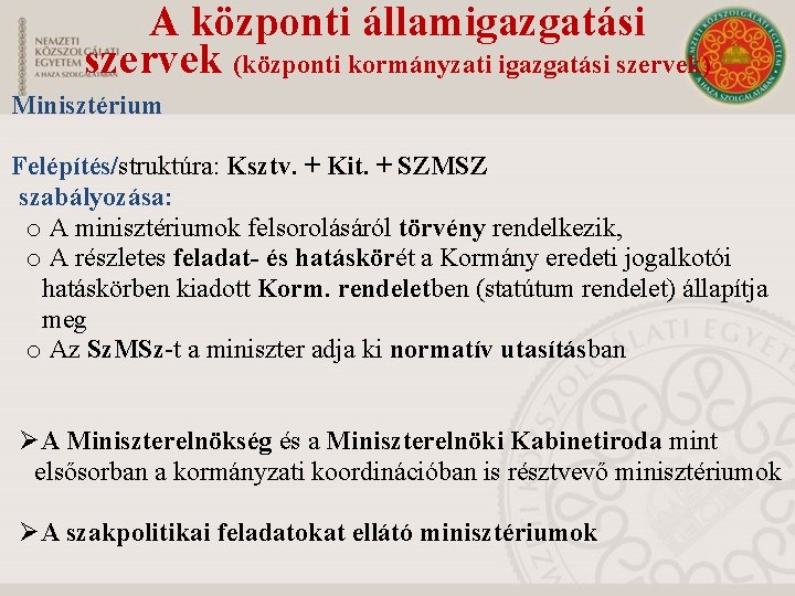 A központi államigazgatási szervek (központi kormányzati igazgatási szervek) Minisztérium Felépítés/struktúra: Ksztv. + Kit. +