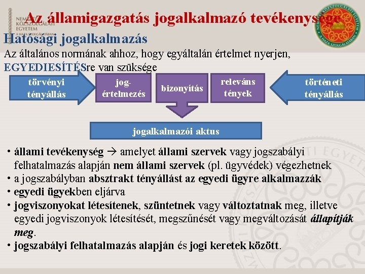 Az államigazgatás jogalkalmazó tevékenysége Hatósági jogalkalmazás Az általános normának ahhoz, hogy egyáltalán értelmet nyerjen,