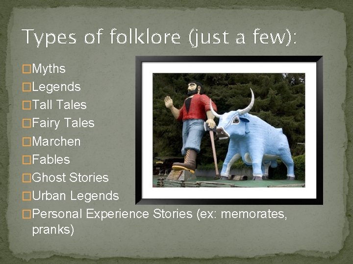 Types of folklore (just a few): �Myths �Legends �Tall Tales �Fairy Tales �Marchen �Fables