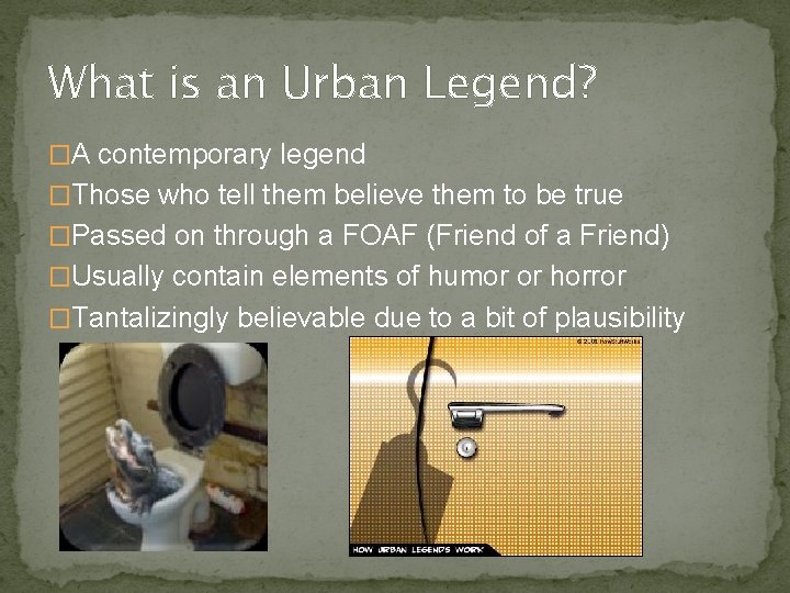 What is an Urban Legend? �A contemporary legend �Those who tell them believe them What is an Urban Legend? �A contemporary legend �Those who tell them believe them