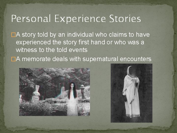 Personal Experience Stories �A story told by an individual who claims to have experienced