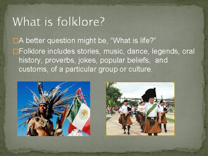 What is folklore? �A better question might be, “What is life? ” �Folklore includes