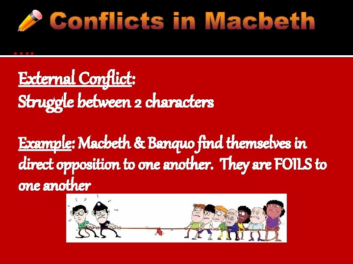 …. External Conflict: Struggle between 2 characters Example: Macbeth & Banquo find themselves in