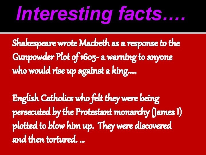 Interesting facts…. Shakespeare wrote Macbeth as a response to the Gunpowder Plot of 1605