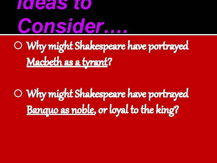 Ideas to Consider…. Why might Shakespeare have portrayed Macbeth as a tyrant? Why might