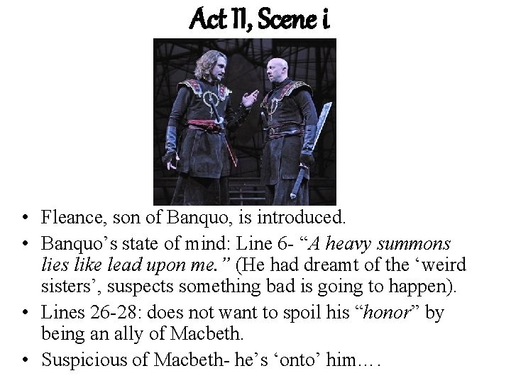 Act II, Scene i • Fleance, son of Banquo, is introduced. • Banquo’s state