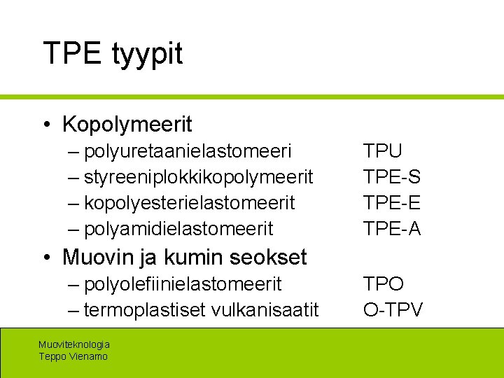TPE tyypit • Kopolymeerit – polyuretaanielastomeeri – styreeniplokkikopolymeerit – kopolyesterielastomeerit – polyamidielastomeerit TPU TPE-S